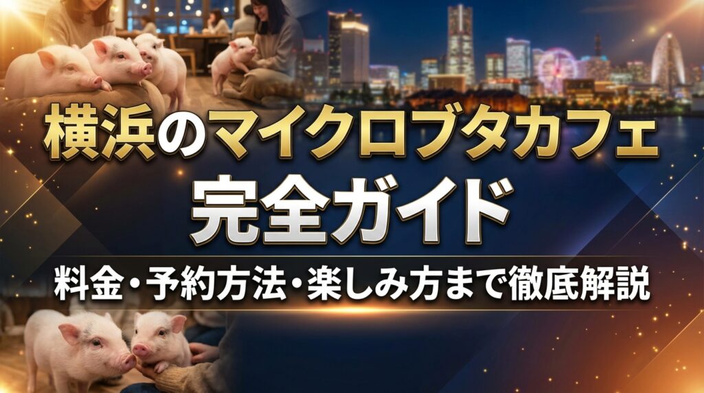 横浜のマイクロブタカフェ完全ガイド｜料金・予約方法・楽しみ方まで徹底解説