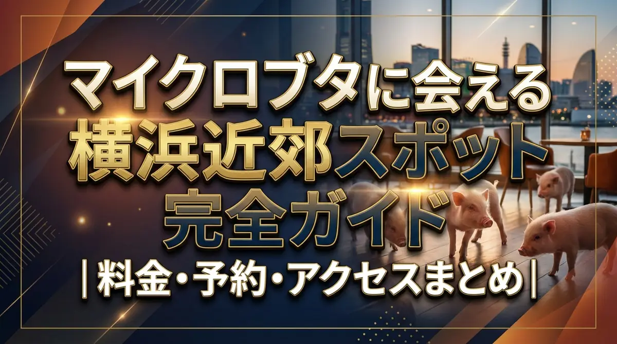 マイクロブタに会える横浜近郊スポット完全ガイド｜料金・予約・アクセスまとめ